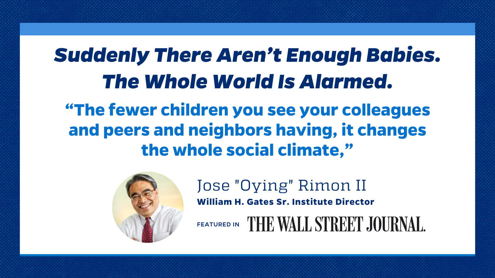 Le directeur du WHGI, Jose "Oying" Rimon, cité dans un nouvel article du Wall Street Journal à propos de la baisse des taux de natalité